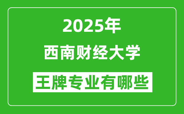 2025西南財(cái)經(jīng)大學(xué)王牌專業(yè)有哪些_西南財(cái)經(jīng)大學(xué)最好的專業(yè)排行榜