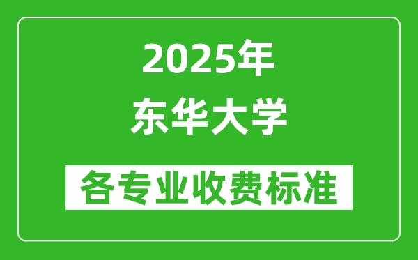 2025東華大學學費多少錢一年_各專業(yè)收費標準一覽表