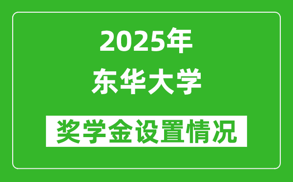 2025東華大學(xué)獎(jiǎng)學(xué)金評(píng)定制度_一般能有多少錢?