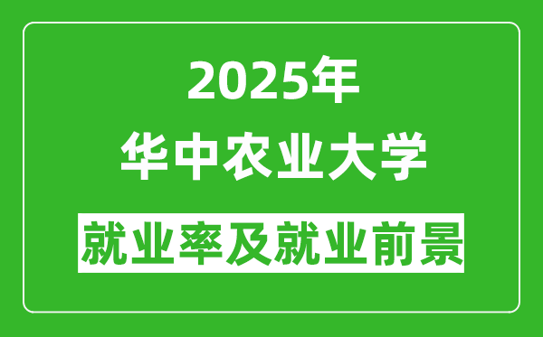 2025華中農(nóng)業(yè)大學(xué)就業(yè)率及就業(yè)前景怎么樣_好就業(yè)嗎?
