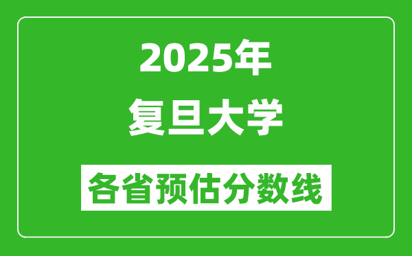 2025年復(fù)旦大學(xué)各省預(yù)估分?jǐn)?shù)線是多少分,預(yù)計(jì)多少分能上浙大？