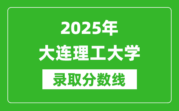 2025年大連理工大學(xué)錄取分?jǐn)?shù)線是多少？（含錄取位次）