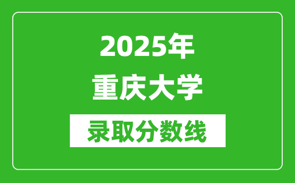 2025年重慶大學(xué)錄取分?jǐn)?shù)線是多少?(含錄取位次)