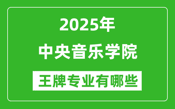 2025中央音樂學院王牌專業(yè)有哪些_中央音樂學院最好的專業(yè)排行榜