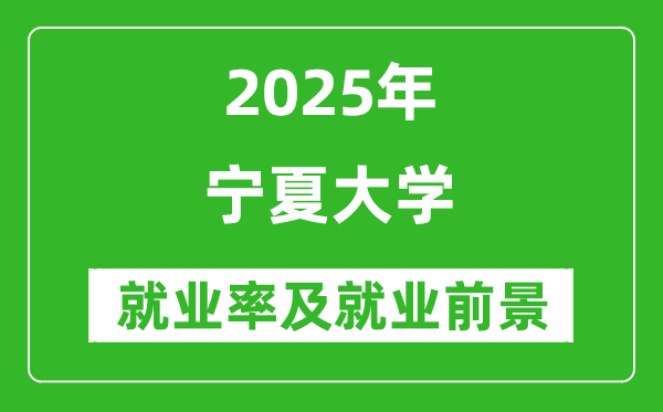 2025寧夏大學(xué)就業(yè)率及就業(yè)前景怎么樣_好就業(yè)嗎?