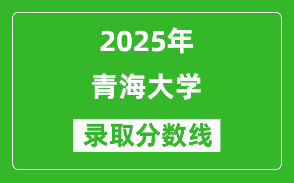 青海大學(xué)錄取分?jǐn)?shù)線2025年是多少分(含2023-2024年歷年)