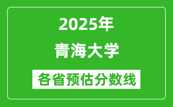 2025年青海大學(xué)各省預(yù)估分?jǐn)?shù)線是多少分_預(yù)計(jì)多少分能上青海大學(xué)？