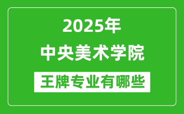 2025中央美術(shù)學(xué)院王牌專業(yè)有哪些_中央美術(shù)學(xué)院最好的專業(yè)排行榜