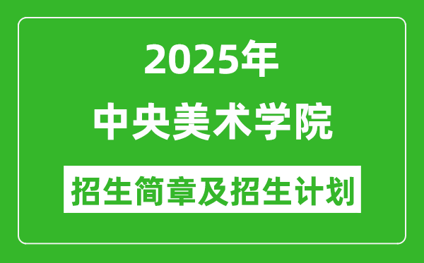 中央美術(shù)學(xué)院2025年高考招生簡(jiǎn)章及各省招生計(jì)劃人數(shù)