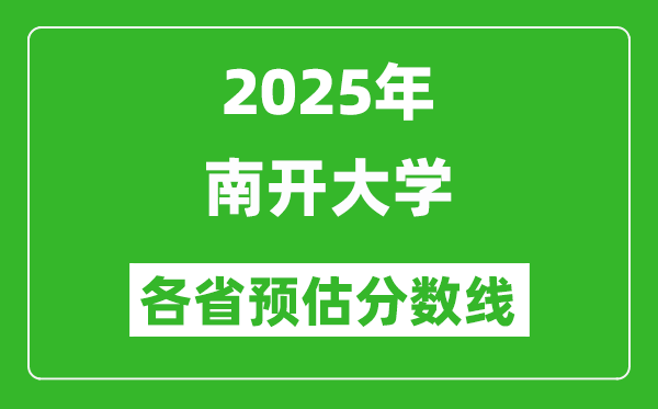 2025年南開大學(xué)各省預(yù)估分?jǐn)?shù)線,上南開大學(xué)需要多少分？
