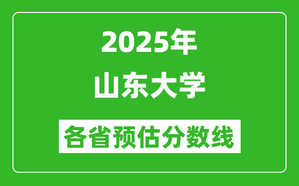 2025年山東大學(xué)各省預(yù)估分?jǐn)?shù)線,考山東大學(xué)需要多少分？