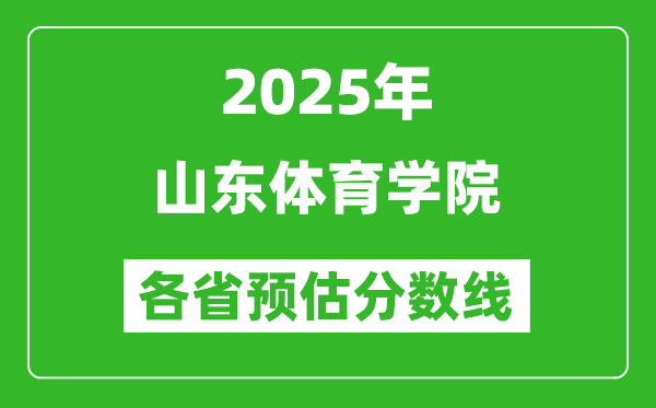 2025年山東體育學(xué)院各省預(yù)估分?jǐn)?shù)線,預(yù)計(jì)最低多少分能上？