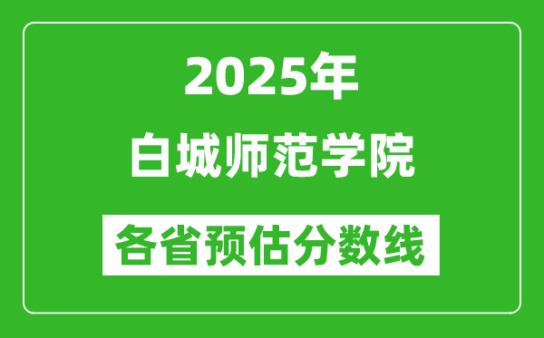 2025年白城師范學(xué)院各省預(yù)估分?jǐn)?shù)線,預(yù)計(jì)最低多少分能上？