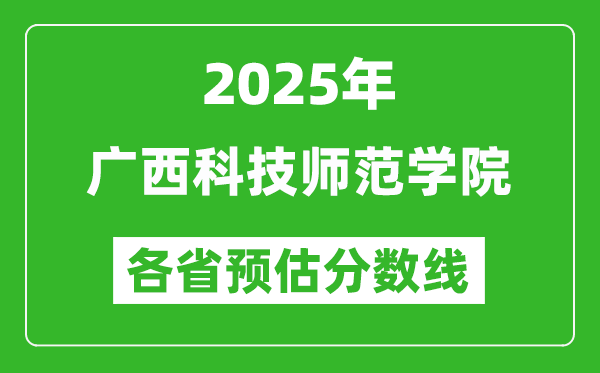2025年廣西科技師范學(xué)院各省預(yù)估分?jǐn)?shù)線(xiàn),預(yù)計(jì)最低多少分能上？