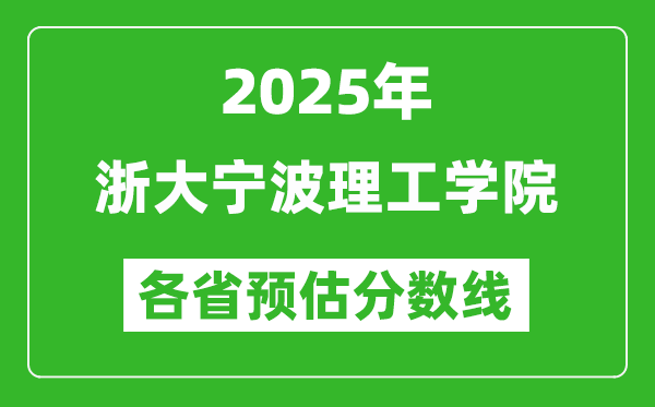 2025年浙大寧波理工學(xué)院各省預(yù)估分?jǐn)?shù)線,預(yù)計最低多少分能上？