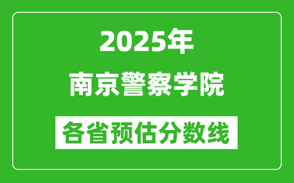 2025年南京警察學(xué)院各省預(yù)估分?jǐn)?shù)線(xiàn),預(yù)計(jì)最低多少分能上？