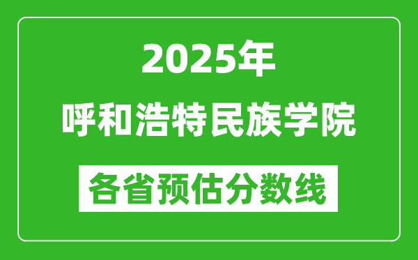 2025年呼和浩特民族學(xué)院各省預(yù)估分?jǐn)?shù)線,預(yù)計(jì)最低多少分能上？