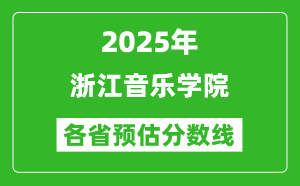 2025年浙江音樂學(xué)院各省預(yù)估分?jǐn)?shù)線,預(yù)計(jì)最低多少分能上？