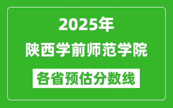 2025年陜西學(xué)前師范學(xué)院各省預(yù)估分?jǐn)?shù)線,預(yù)計(jì)最低多少分能上？