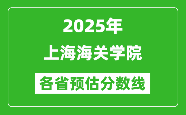 2025年上海海關(guān)學(xué)院各省預(yù)估分?jǐn)?shù)線,預(yù)計最低多少分能上？