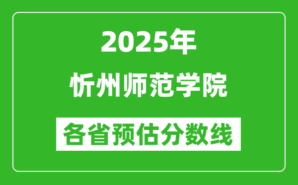 2025年忻州師范學(xué)院各省預(yù)估分?jǐn)?shù)線,預(yù)計(jì)最低多少分能上？