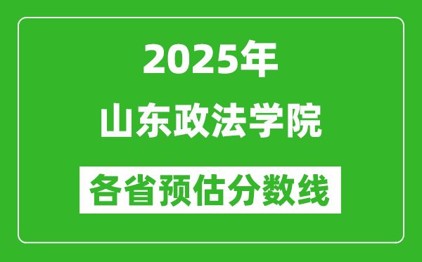 2025年山東政法學(xué)院各省預(yù)估分?jǐn)?shù)線,預(yù)計最低多少分能上?