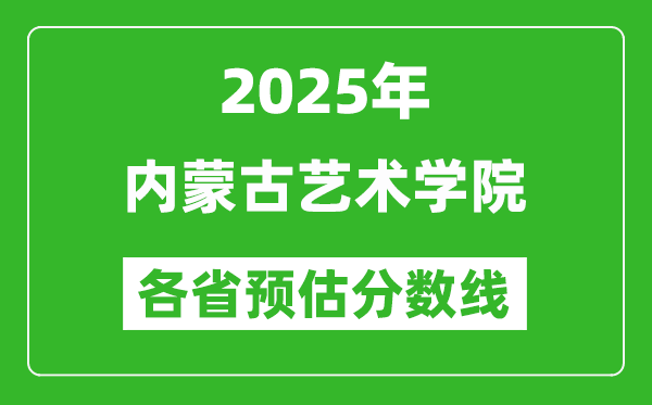 2025年內(nèi)蒙古藝術(shù)學(xué)院各省預(yù)估分?jǐn)?shù)線,預(yù)計最低多少分能上？