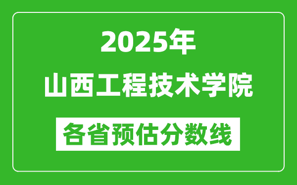 2025年山西工程技術(shù)學(xué)院各省預(yù)估分?jǐn)?shù)線,預(yù)計(jì)最低多少分能上？