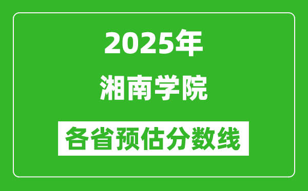 2025年湘南學(xué)院各省預(yù)估分?jǐn)?shù)線,預(yù)計最低多少分能上？