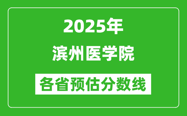 2025年濱州醫(yī)學(xué)院各省預(yù)估分?jǐn)?shù)線,預(yù)計(jì)最低多少分能上？