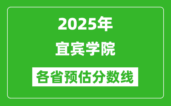 2025年宜賓學(xué)院各省預(yù)估分?jǐn)?shù)線,預(yù)計(jì)最低多少分能上？