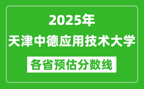 2025年天津中德應(yīng)用技術(shù)大學(xué)各省預(yù)估分?jǐn)?shù)線,預(yù)計(jì)最低多少分能上？