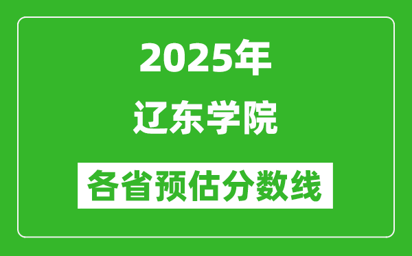 2025年遼東學(xué)院各省預(yù)估分?jǐn)?shù)線,預(yù)計(jì)最低多少分能上？