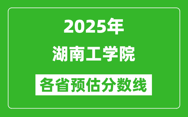 2025年湖南工學(xué)院各省預(yù)估分數(shù)線,預(yù)計最低多少分能上？
