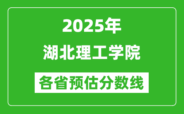 2025年湖北理工學(xué)院各省預(yù)估分?jǐn)?shù)線,預(yù)計(jì)最低多少分能上?