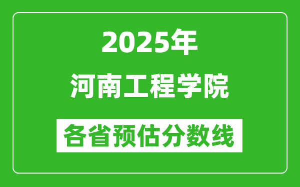 2025年河南工程學(xué)院各省預(yù)估分?jǐn)?shù)線,預(yù)計(jì)最低多少分能上？