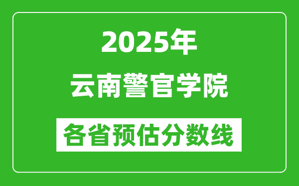 2025年云南警官學院各省預估分數(shù)線,預計最低多少分能上？