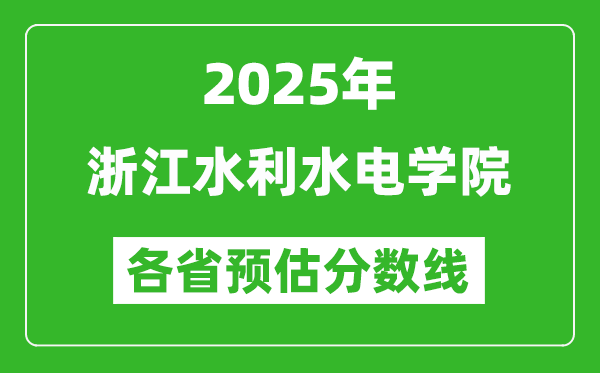 2025年浙江水利水電學(xué)院各省預(yù)估分?jǐn)?shù)線,預(yù)計最低多少分能上？