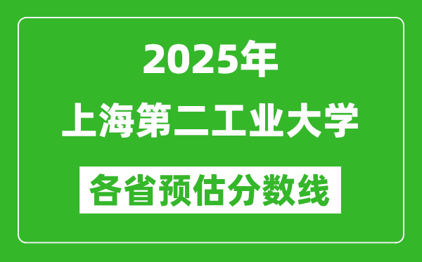 2025年上海第二工業(yè)大學(xué)各省預(yù)估分?jǐn)?shù)線,預(yù)計最低多少分能上？