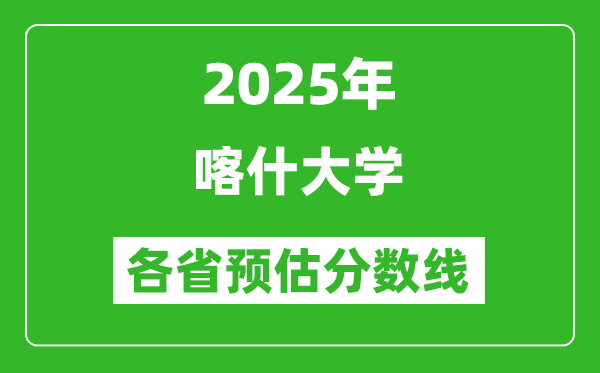 2025年喀什大學(xué)各省預(yù)估分?jǐn)?shù)線,預(yù)計(jì)最低多少分能上？