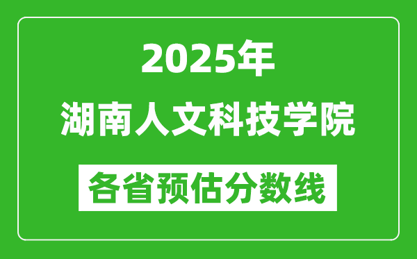 2025年湖南人文科技學院各省預(yù)估分數(shù)線,預(yù)計最低多少分能上？