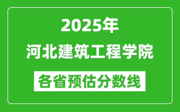 2025年河北建筑工程學(xué)院各省預(yù)估分?jǐn)?shù)線,預(yù)計最低多少分能上?