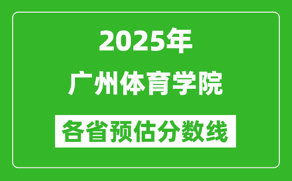 2025年廣州體育學(xué)院各省預(yù)估分?jǐn)?shù)線,預(yù)計(jì)最低多少分能上？