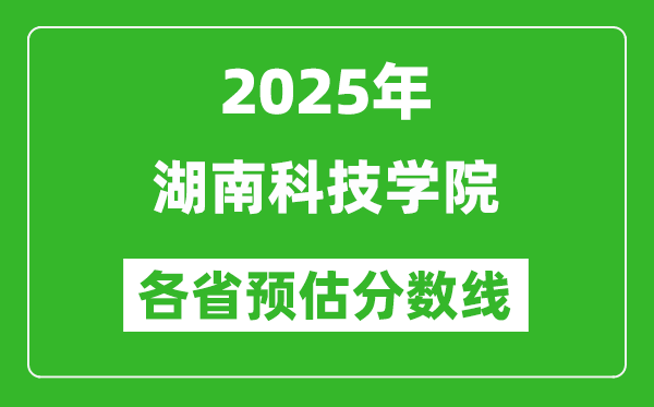 2025年湖南科技學(xué)院各省預(yù)估分數(shù)線,預(yù)計最低多少分能上?