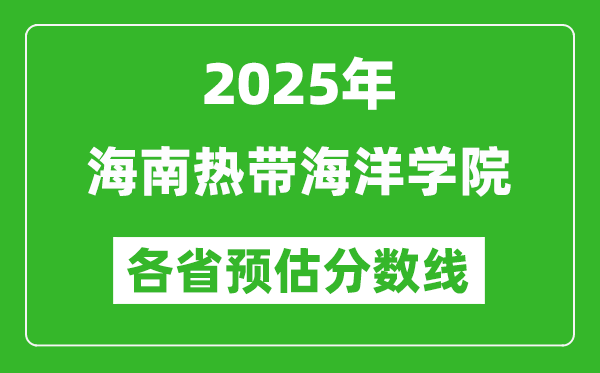 2025年海南熱帶海洋學(xué)院各省預(yù)估分?jǐn)?shù)線(xiàn),預(yù)計(jì)最低多少分能上？