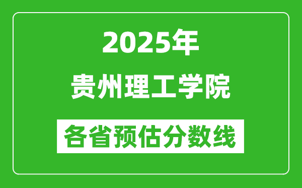 2025年貴州理工學(xué)院各省預(yù)估分數(shù)線,預(yù)計最低多少分能上？