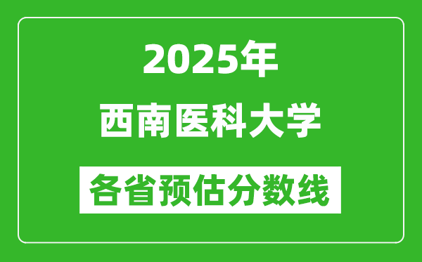 2025年西南醫(yī)科大學(xué)各省預(yù)估分?jǐn)?shù)線,預(yù)計(jì)最低多少分能上?