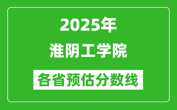 2025年淮陰工學(xué)院各省預(yù)估分?jǐn)?shù)線(xiàn),預(yù)計(jì)最低多少分能上？