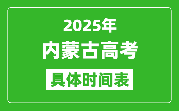 2025年內(nèi)蒙古高考時間表,內(nèi)蒙古高考各科具體考試時間安排