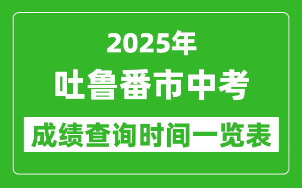 吐魯番中考成績(jī)查詢時(shí)間2025年具體時(shí)間一覽表